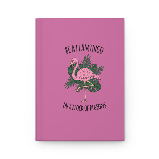 Be a Flamingo in a Flock of Pigeons -Hardcover Journal