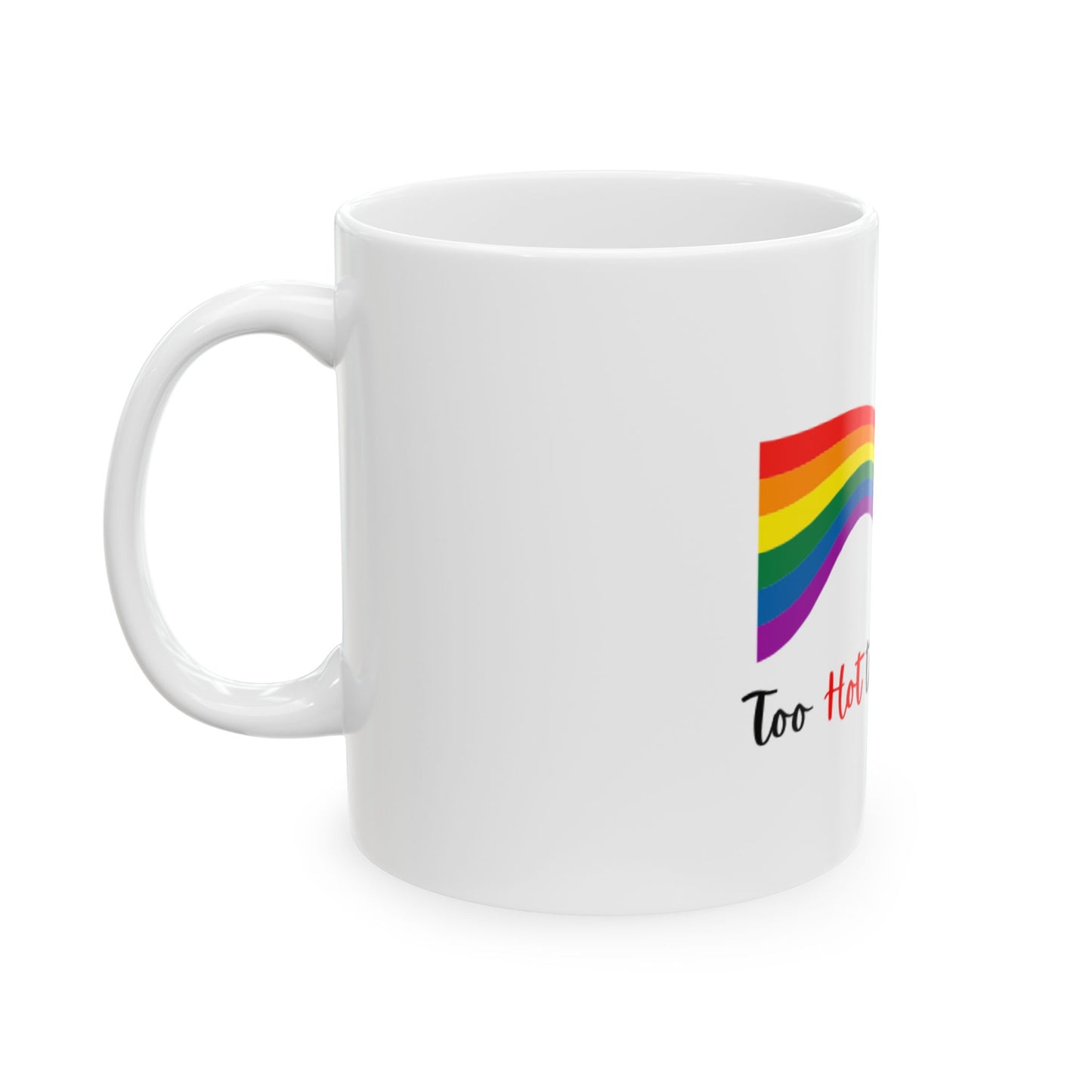 Too Hot to be Straight Ceramic Mug, (11oz, 15oz)