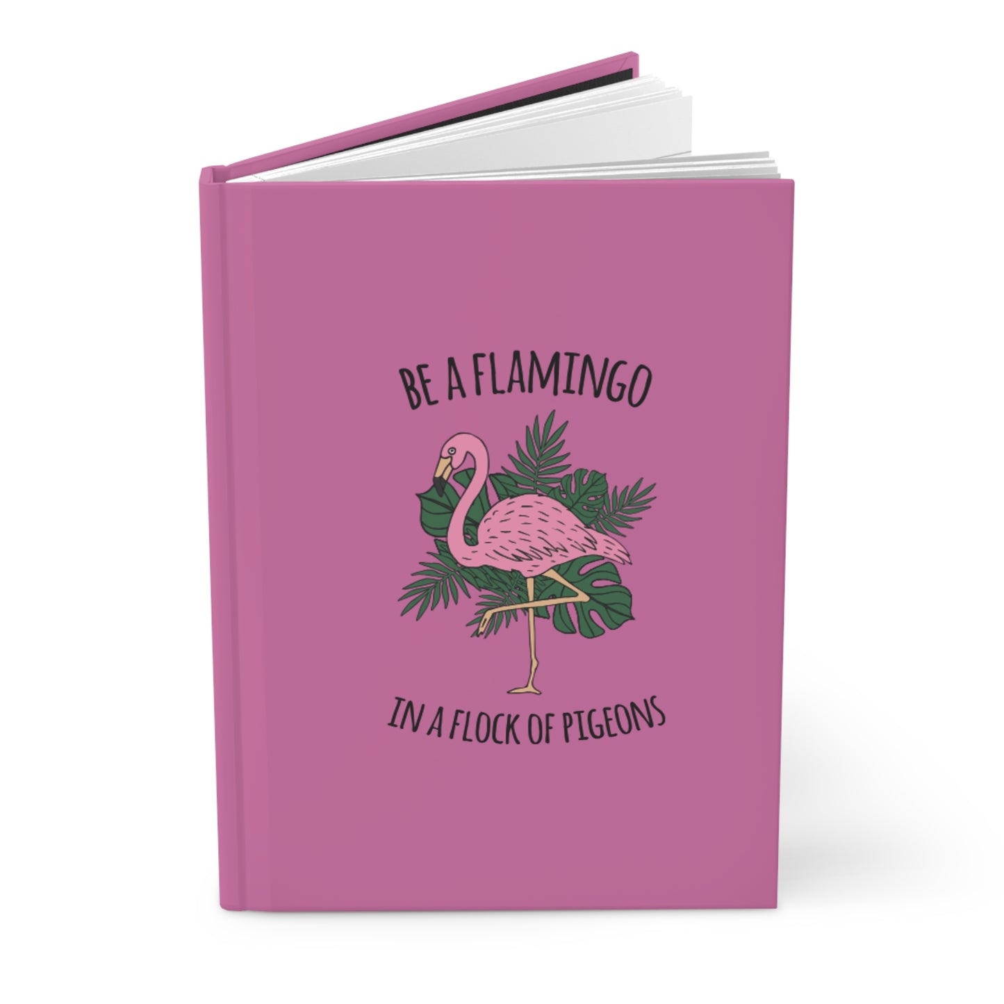 Be a Flamingo in a Flock of Pigeons -Hardcover Journal