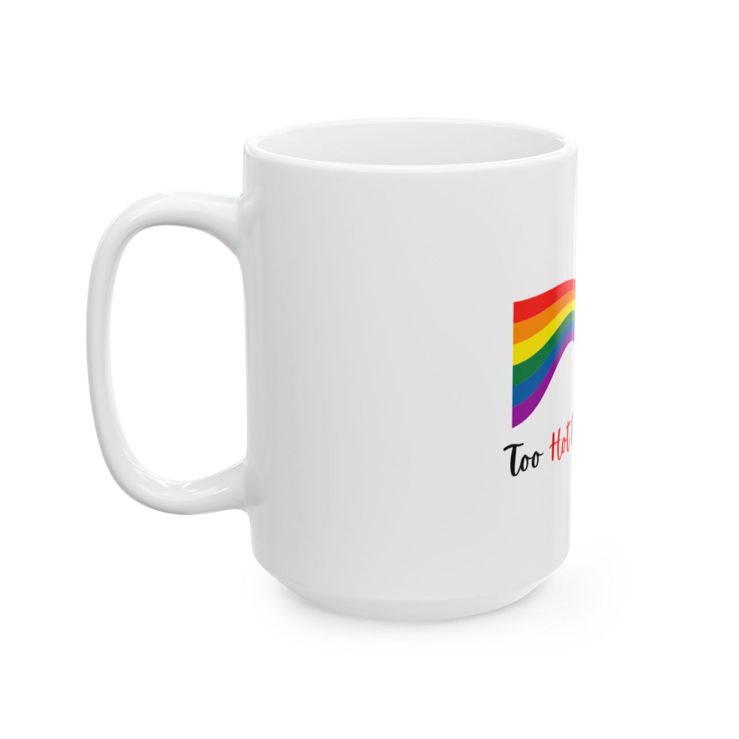 Too Hot to be Straight Ceramic Mug, (11oz, 15oz)