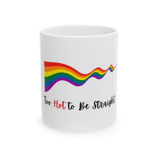 Too Hot to be Straight Ceramic Mug, (11oz, 15oz)