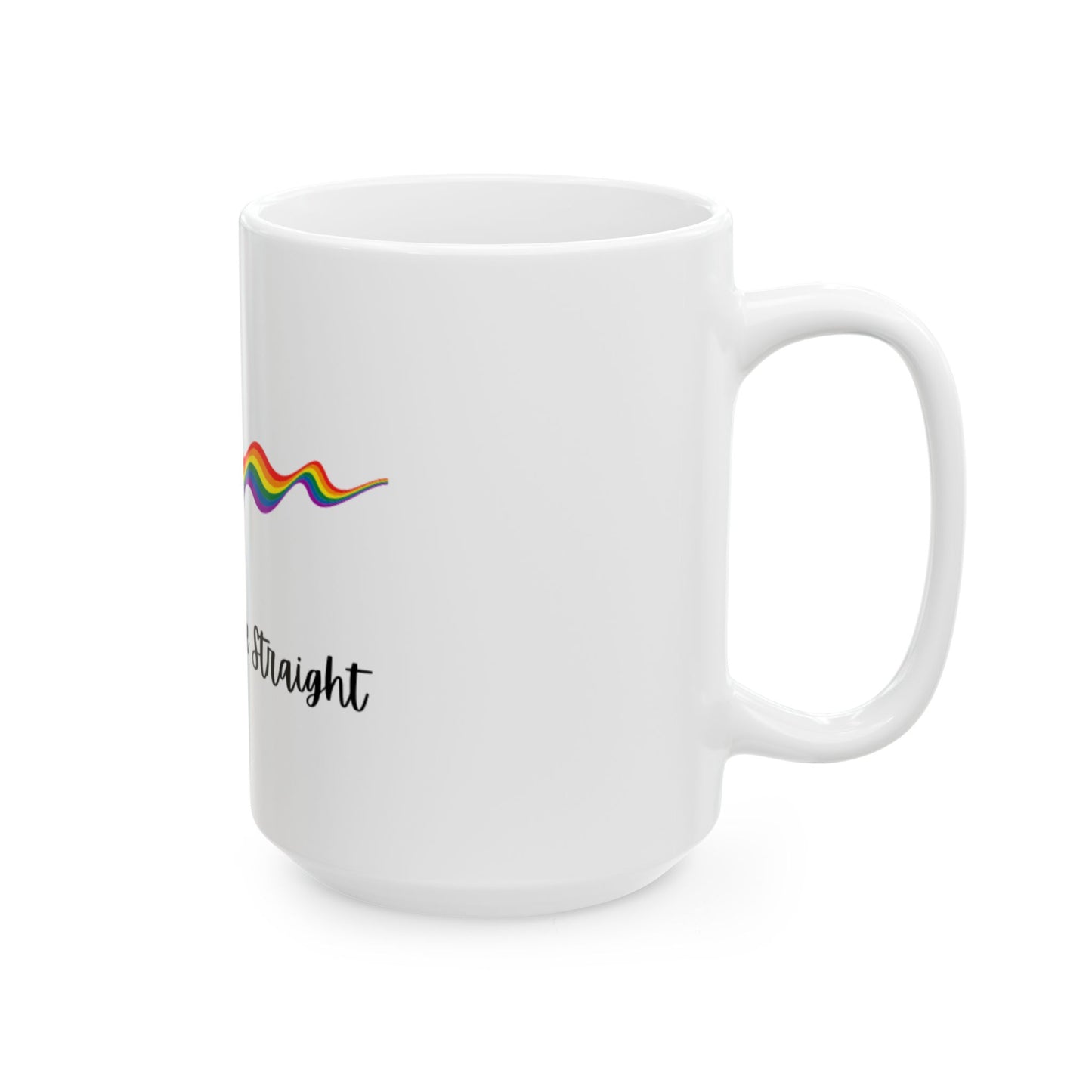 Too Hot to be Straight Ceramic Mug, (11oz, 15oz)