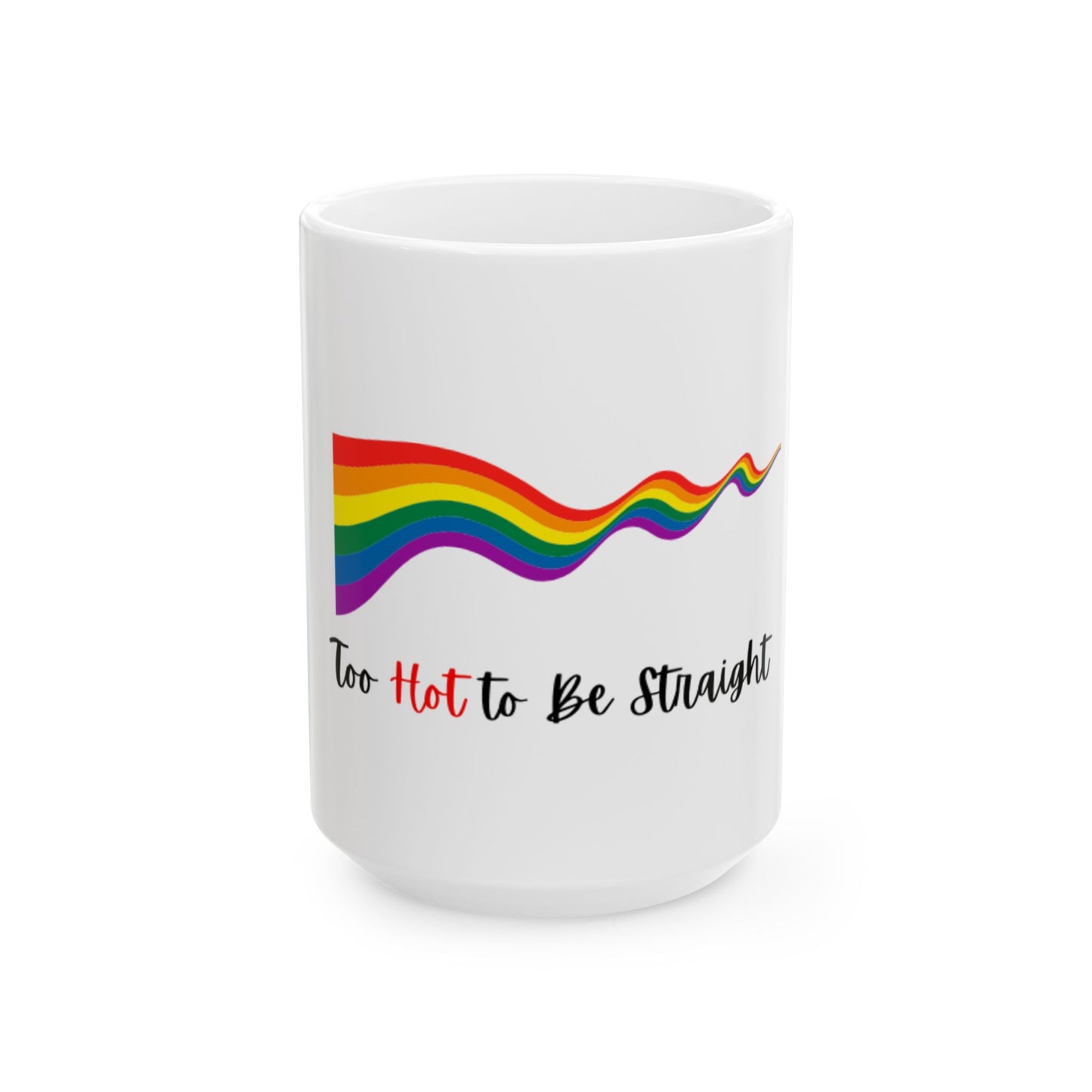 Too Hot to be Straight Ceramic Mug, (11oz, 15oz)